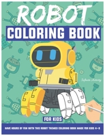 Robot Coloring Book For Kids: Have Hours Of Fun With This Robot Themed Coloring Book Made For Kids 4-8 B08M8GWMQC Book Cover