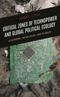 Critical Zones of Technopower and Global Political Ecology: Platforms, Pathologies, and Plunder 1666901091 Book Cover