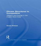 Phrase Structures in Competition: Variation and Change in Old English Word Order 1138978450 Book Cover