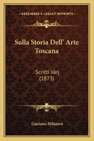 Sulla Storia Dell' Arte Toscana: Scritti Varj (1873) 114371329X Book Cover