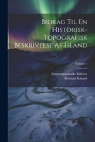 Bidrag Til En Historisk-Topografisk Beskrivelse Af Island, Volume 1 - Primary Source Edition 1021657433 Book Cover