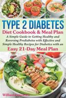 Type 2 Diabetes Diet Cookbook & Meal Plan: A Simple Guide to Getting Healthy and Reversing Prediabetes with Effective and Simple Healthy Recipes for Diabetics with an Easy 21-Day Meal Plan 1081298456 Book Cover