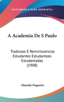 A Academia De S Paulo: Tradicoes E Reminiscencias Estudantes Estudantoes Estudantadas (1908) 1160762104 Book Cover