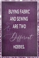 Buying Fabric And Sewing Are Two Different Hobbies: Sewing Quilting Journal Lined Notebook to Write In Funny Novelty Gift 1707853452 Book Cover