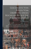 Geschichte von Polen vom Ursprung dieses Reichs an bis auf die neuesten Zeiten: Für nicht Gelehrt, aber gebildete Leser. Nebst einer einleitung ueber ... Anhange und ... 1019085746 Book Cover