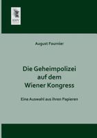 Die Geheimpolizei auf dem Wiener Kongress : eine Auswahl aus ihren Papieren 1016391838 Book Cover