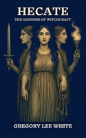 Hecate - The Goddess of Witchcraft 1965586058 Book Cover