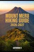 Mount Meru Hiking Guide 2026 – 2027: Thrilling routes, guided itineraries, safety strategies, altitude tips, gear essentials, and summit success plan. (Outdoor and Nature Travel Books) B0G529F666 Book Cover