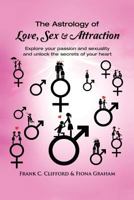 The Astrology of Love, Sex & Attraction: Explore Your Passion and Sexuality and Unlock the Secrets of Your Heart 1517075335 Book Cover