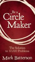 Be a Circle Maker: The Solution to 10,000 Problems 031033635X Book Cover