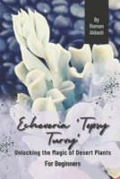 Echeveria 'Topsy Turvy': Unlocking the Magic of Desert Plants, For Beginners B0CPVWZBL6 Book Cover