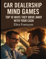 Car Dealership Mind Games: Top 10 Ways They Drive Away With Your Cash (How We Are Manipulated) B0FMP13WWM Book Cover