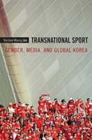 Transnational Sport: Gender, Media, and Global Korea 082234856X Book Cover
