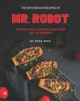 The Mysterious Recipes of Mr. Robot: Recipes That Can Bring Emotions Out of a Robot! B08WK2HG6Q Book Cover