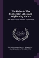 The Fishes Of The Connecticut Lakes And Neighboring Waters: With Notes On The Plankton Environment... 1378488695 Book Cover