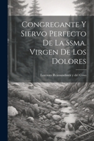 Congregante Y Siervo Perfecto De La Ssma. Virgen De Los Dolores 1021371327 Book Cover