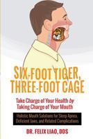 Six-Foot Tiger, Three-Foot Cage: Take Charge of Your Health by Taking Charge of Your Mouth 1944177590 Book Cover