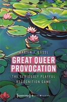 Great Queer Provocation: The Seriously Playful Recognition Game (Queer Studies) 3837673855 Book Cover