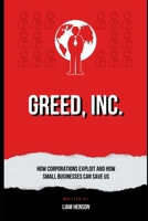 Greed, Inc.: How Corporations Exploit and How Small Businesses Can Save Us B0DT6KZ64N Book Cover