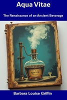 Aqua Vitae: The Renaissance of an Ancient Beverage B0DX1RMWY2 Book Cover