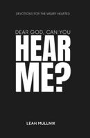 Dear God, Can You Hear Me?: Devotions For The Weary Hearted B0F8BW348C Book Cover