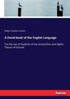 A Hand-book of the English Language: For the Use of Students of the Universities and Higher Classes of Schools 1505838983 Book Cover