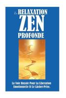 La Relaxation Zen Profonde: La Voie Royale Pour La Libération Emotionnelle Et Le Lâcher-Prise. 1530028442 Book Cover