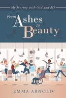 From Ashes to Beauty: My Journey with God and Ms 1728376874 Book Cover