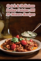 Quick & Delicious Italian Cuisine: 101 30-Minute Recipes B0CHL7DHY8 Book Cover