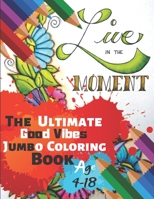 Live In The Moment The Ultimate Good Vibes Jumbo Coloring Book Age 4-18: Great Coloring Book for Beginner Friendly Relaxing & Creative Art Activity With Brilliant Motivation Design of 50 Exclusive Ill 1698998511 Book Cover