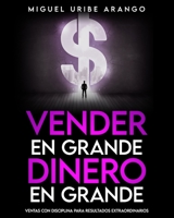 Vender en Grande, Dinero en Grande: Ventas con Disciplina para Resultados Extraordinarios (Spanish Edition) B08B325JWR Book Cover