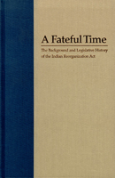 A Fateful Time: The Background and Legislative History of the Indian Reorganization Act 0874173450 Book Cover