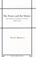 The Power and the Money: The Mexican Financial System, 1876-1932 0804742855 Book Cover