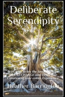 Deliberate Serendipity: Principles to lay the foundation for GREAT CHANGE and Deliberate Creation of your entire Experience. (Deliberate Serendipity Series) 1692336673 Book Cover
