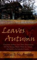 Leaves Of Autumn: Cheyenne Indians End Their Domination Of The Kansas Plains With An Attack On Settlers In Lincoln County 1425954421 Book Cover