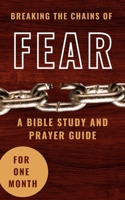 Breaking The Chains Of Fear: A Bible Study And Prayer Guide For One Month B0C53GND3F Book Cover