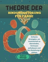 Theorie der Bindungsstörung für Paare: Einfache Strategien, um Unsicherheit zu überwinden, Vertrauen aufzubauen und Ihre Beziehung zu stärken B0FTW5K96X Book Cover