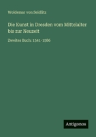 Die Kunst in Dresden vom Mittelalter bis zur Neuzeit: Zweites Buch: 1541-1586 356395612X Book Cover