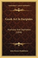 Greek Art In Euripides: Aischylos And Sophokles 1164661817 Book Cover