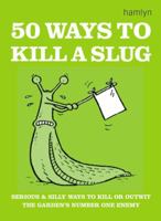 50 Ways to Kill a Slug: Serious and Silly Ways to Kill or Outwit the Garden's Number One Enemy 0600608581 Book Cover