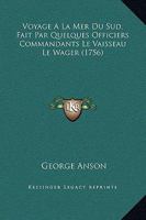 Voyage A La Mer Du Sud, Fait Par Quelques Officiers Commandants Le Vaisseau Le Wager (1756) 1166171140 Book Cover