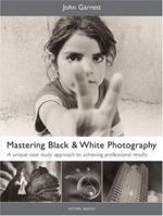 Mastering Black & White Photography: A Unique Case Study Approach to Achieving Professional Results (Mitchell Beazley Photography) 1845330692 Book Cover