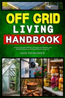 Off Grid Living Handbook: Achieve True Self-Sufficiency Through DIY Solutions and Reliable Methods to Safeguard Your Everyday Life B0FQRCF5VH Book Cover