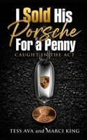 I Sold His Porsche For A Penny: A Humorous Midlife Women's Fiction Novel of Marriage, Betrayal, and Sweet Revenge (Caught in the Act) B0H8WDRVKB Book Cover
