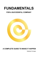 Fundamentals for a Successful Company: A Complete Guide to Make It Happen B087SDLTGP Book Cover