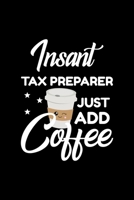 Insant Tax Preparer Just Add Coffee: Funny Notebook for Tax Preparer Funny Christmas Gift Idea for Tax Preparer Tax Preparer Journal 100 pages 6x9 inches 1704207940 Book Cover