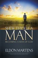 Shew Thyself a Man: Becoming a Man of God 1598941623 Book Cover