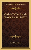 Carlyle To The French Revolution 1826-1837 1163190217 Book Cover