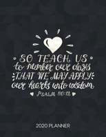 So Teach Us To Numbe Rour Days That We May Apply Our Hearts Into Wisdom Psalm 90:12 2020 Planner: Weekly Planner with Christian Bible Verses or Quotes ... Calendar Diary with Inspirational Verse) 167530890X Book Cover