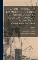 Relacion historial de las misiones de indios chiquitos que en el Paraguay tienen los padres de la Compa��a de Jes�s, escrita por el P.J. Patricio Fernandez. s.J. Reimpresa fielmente seg�n la primera e 0353738727 Book Cover